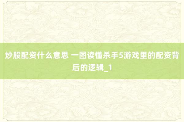炒股配资什么意思 一图读懂杀手5游戏里的配资背后的逻辑_1